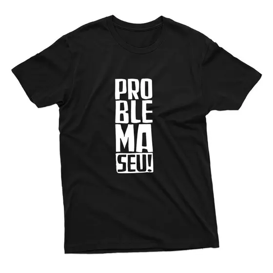 Camiseta Unissex Estampa Frase Problema Seu 100% Algodão Várias Cores Lançamento