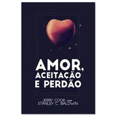 Amor, Aceitação e Perdão | Jerry Cook e Stanley C , Baldwin