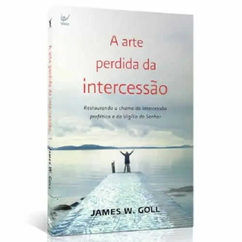 A Arte Perdida da Intercessão | James W , Goll