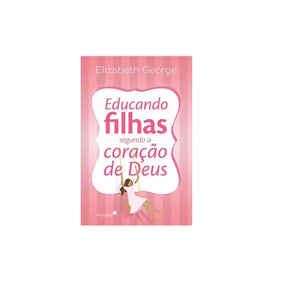 Educando Filhas Segundo o Coração de Deus | Elizabeth George