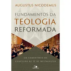 Fundamentos da Teologia Reformada | Augustus Nicodemus Lopes
