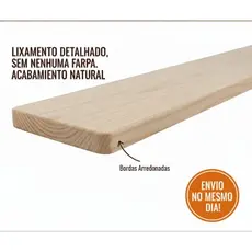 Prateleira de madeira maciça Tábua de Pinus Lixada Bordas Arredondadas Acabamento Natural Envio Rápido