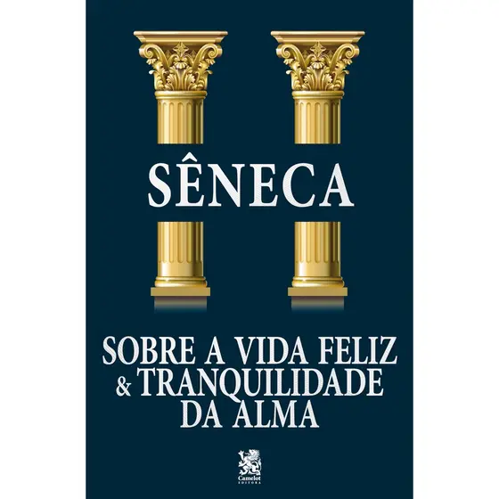 Sobre a Vida Feliz e Tranquilidade da Alma - Sêneca