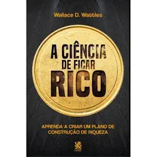 A Ciência de Ficar Rico - Wallace D. Wattles