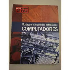 Guia como se faz Montagem, Manutenção e instalação de computores