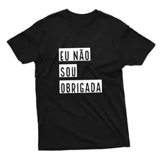 Camiseta Unissex Estampa Frase Eu Não Sou Obrigada 100% Algodão