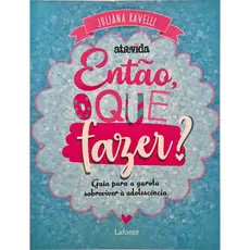 Livro: Então, o que Fazer? Guia para a Garota Sobreviver à Adolescência - Comportamento, Crescimento, Saúde