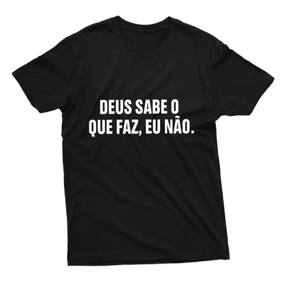 Camiseta Estampado Frase Deus Sabe O Que Faz, Eu Não 100% Algodão Estampa Streetwear