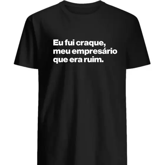Camiseta básica Frase " Eu fui craque, meu empresário que era ruim" 100% Algodão Envio Rápido