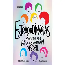 EXTRAORDINÁRIAS (EDIÇÃO REVISTA E AMPLIADA) MULHERES QUE REVOLUCIONARAM O BRASIL