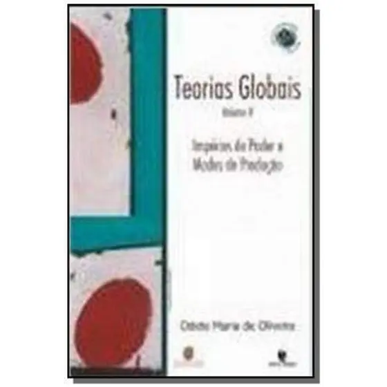 TEORIAS GLOBAIS E SUAS REVOLUCOES - VOL. II: IMPERIOS DO PODER E MODOS DE P