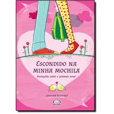 Escondido Na Minha Mochila - Anotações Sobre o Primeiro Amor