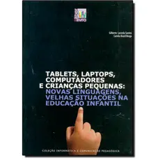 Tablets, Laptops, Computadores e Crianças Pequenas: Novas Linguagens, Velhas Situações na Educação Infantil